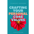 CRAFTING YOUR CORE VALUES WORKBOOK